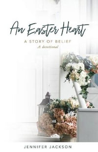 An Easter Heart : the Story of Belief - Jennifer Jackson