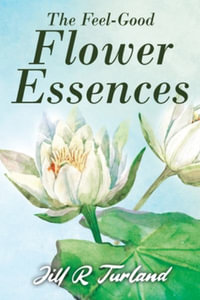 The 'Feel Good' Flower Essences - Jill R. Turland