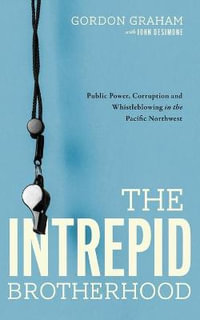 The Intrepid Brotherhood : Public Power, Corruption, and Whistleblowing in the Pacific Northwest - Gordon Graham