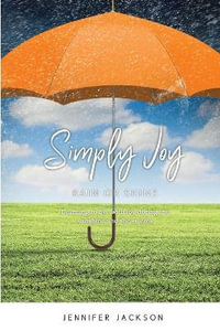 Simply Joy Rain or Shine : Learning to live with joy during the sunshine and the storms - Jennifer Jackson