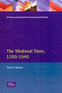 The Medieval Town in England 1200-1540 : Readers in English Urban History - Richard Holt