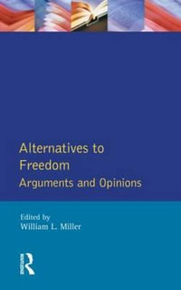 Alternatives to Freedom : Arguments and Opinions - William L. Miller