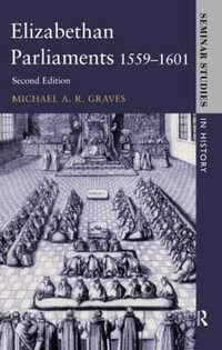 Elizabethan Parliaments 1559-1601 : Seminar Studies in History - Michael A.R. Graves