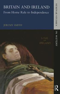 Britain and Ireland : From Home Rule to Independence - Jeremy Smith