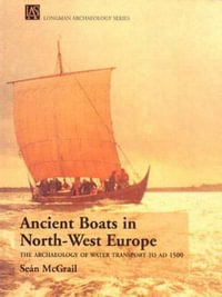 Ancient Boats in North-West Europe : The Archaeology of Water Transport to AD 1500 - Sean Mcgrail