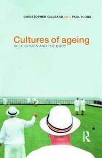 Cultures of Ageing : Self, Citizen and the Body - Chris Gilleard