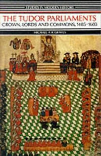 Tudor Parliaments, The Crown, Lords and Commons, 1485-1603 : Studies in Modern History - Michael a. R. Graves