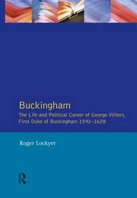 Buckingham : The Life and Political Career of George Villiers, First Duke of Buckingham 1592-1628 - Roger Lockyer