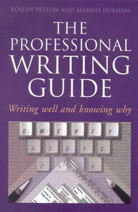 The Professional Writing Guide : Writing Well & Knowing Why : 1st Edition - Roslyn Petelin