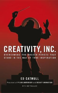 Creativity, Inc. : Overcoming the Unseen Forces That Stand in the Way of True Inspiration - Ed Catmull