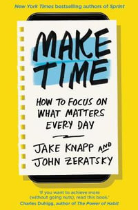 Make Time : How to focus on what matters every day - John Zeratsky