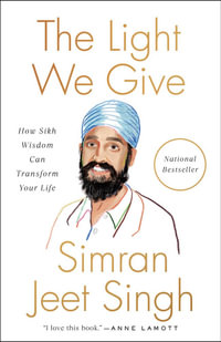 The Light We Give : How Sikh Wisdom Can Transform Your Life - Simran Jeet Singh