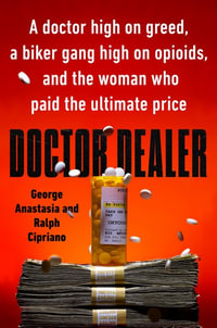 Doctor Dealer : A doctor high on greed, a biker gang high on opioids, and the woman who paid the ultimate price - George Anastasia