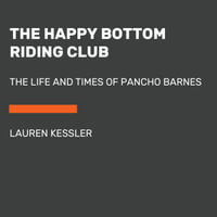 The Happy Bottom Riding Club : The Life and Times of Pancho Barnes - Lauren Kessler