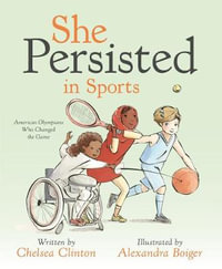 She Persisted in Sports : American Olympians Who Changed the Game - Chelsea Clinton