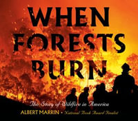 When Forests Burn : The Story of Wildfire in America - Albert Marrin