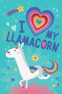 I Love My Llamacorn : Llamacorn and Friends - Danielle McLean