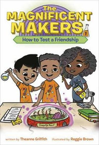 The Magnificent Makers #1 : How to Test a Friendship - Theanne Griffith