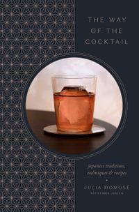 The Way of the Cocktail : Japanese Traditions, Techniques, and Recipes - Julia Momosé