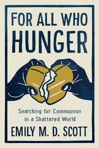 For All Who Hunger : Searching for Communion in a Shattered World - Emily M. D. Scott