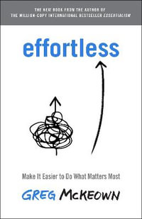 Effortless : Make It Easier to Do What Matters Most - Greg McKeown