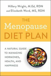 The Menopause Diet Plan : A Natural Guide to Managing Hormones, Health, and Happiness - Elizabeth M. Ward M.S., R.D.