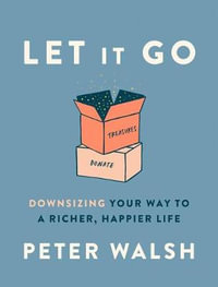 Let It Go : Downsizing Your Way to a Richer, Happier Life - Peter Walsh