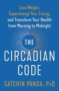 The Circadian Code : Lose Weight, Supercharge Your Energy, and Transform Your Health from Morning to Midnight: Longevity Book - Satchin Panda