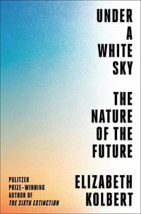 Under a White Sky : The Nature of the Future - Elizabeth Kolbert