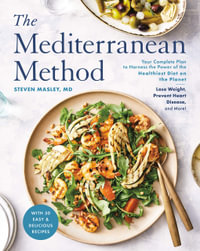 The Mediterranean Method : Your Complete Plan to Harness the Power of the Healthiest Diet on the Planet -- Lose Weight, Prevent Heart Disease, and More! (A Mediterranean Diet Cookbook) - Steven Masley, M.D.