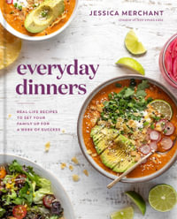 Everyday Dinners : Real-Life Recipes to Set Your Family Up for a Week of Success: A Cookbook - JESSICA MERCHANT