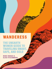 Wanderess : The Unearth Women Guide to Traveling Smart, Safe, and Solo - Nikki Vargas