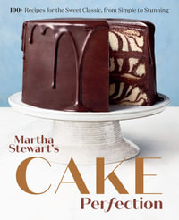 Martha Stewart's Cake Perfection : 100+ Recipes for the Sweet Classic, from Simple to Stunning: A Baking Book - Editors of Martha Stewart Living