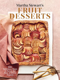 Martha Stewart's Fruit Desserts : 100+ Delicious Ways to Savor the Best of Every Season: A Baking Book - Martha Stewart