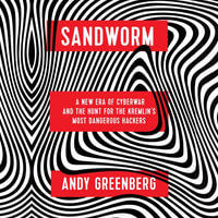 Sandworm : A New Era of Cyberwar and the Hunt for the Kremlin's Most Dangerous Hackers - Andy Greenberg