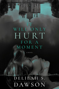 It Will Only Hurt for a Moment : A Novel - Delilah S. Dawson