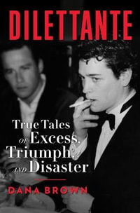 Dilettante : True Tales of Excess, Triumph, and Disaster - Dana Brown