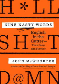 Nine Nasty Words : English in the Gutter - Then, Now, and Forever - John McWhorter