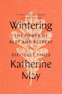 Wintering : The Power of Rest and Retreat in Difficult Times - Katherine May