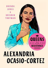 Queens of the Resistance: Alexandria Ocasio-Cortez : A Biography - Brenda Jones