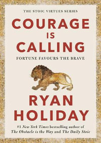 Courage Is Calling : Fortune Favors the Brave - Ryan Holiday