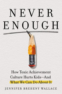 Never Enough : When Achievement Culture Becomes Toxic-and What We Can Do About It - Jennifer Breheny Wallace