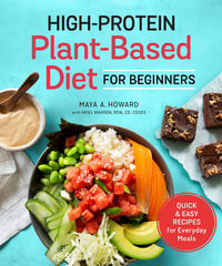 High-Protein Plant-Based Diet for Beginners : Quick and Easy Recipes for Everyday Meals - Maya Howard