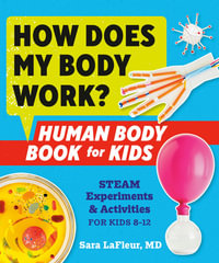 How Does My Body Work? Human Body Book for Kids : STEAM Experiments and Activities for Kids 8-12 - Sara LaFleur