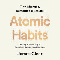 Atomic Habits : An Easy & Proven Way to Build Good Habits & Break Bad Ones - James Clear