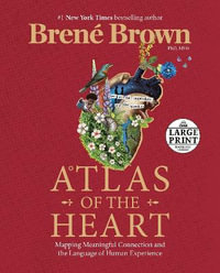 Atlas of the Heart LARGE PRINT EDITION : Mapping Meaningful Connection and the Language of Human Experience - Brene Brown