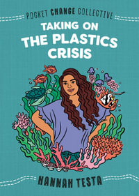 Taking on the Plastics Crisis : Taking on the Plastics Crisis - Hannah Testa