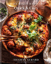 Half Baked Harvest Quick & Cozy : A Cookbook - Tieghan Gerard