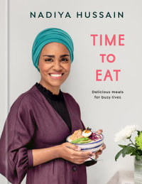 Time to Eat : Delicious Meals for Busy Lives: A Cookbook - Nadiya Hussain