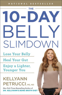 The 10-Day Belly Slimdown : Lose Your Belly, Heal Your Gut, Enjoy a Lighter, Younger You - KELLYANN MS, ND PETRUCCI